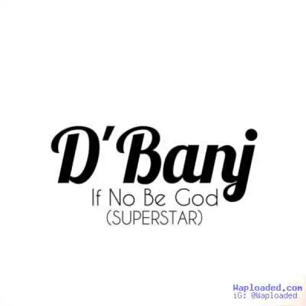 D’Banj - “If No Be God” (Superstar)